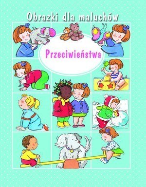 Olesiejuk KS18 Obrazki dla maluchów. Przeciwieństwa Olesiejuk KS18 Obrazki dla maluchów. Przeciwieństwa