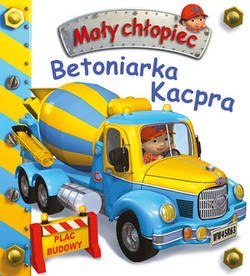 Firma Księgarska Jacek Olesiejuk KS6 Betoniarka Kacpra. Mały chłopiec Firma Księgarska Jacek Olesiejuk KS6 Betoniarka Kacpra. Mały chłopiec