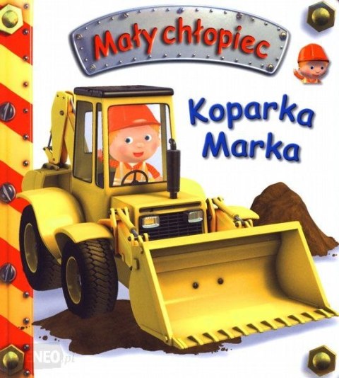 Firma Księgarska Jacek Olesiejuk Koparka Marka. Mały chłopiec Firma Księgarska Jacek Olesiejuk Koparka Marka. Mały chłopiec