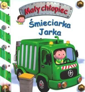 Firma Księgarska Jacek Olesiejuk Śmieciarka Jarka. Mały chłopiec Firma Księgarska Jacek Olesiejuk Śmieciarka Jarka. Mały chłopiec